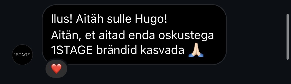 Text message from client 1STAGE: Ilus! Aitäh sulle Hugo! Aitän, et aitad enda oskustega 1STAGE brändid kasvada. (Estonian for: Beautiful! Thank you Hugo! Thanks for helping grow the 1STAGE brands with your skills.)