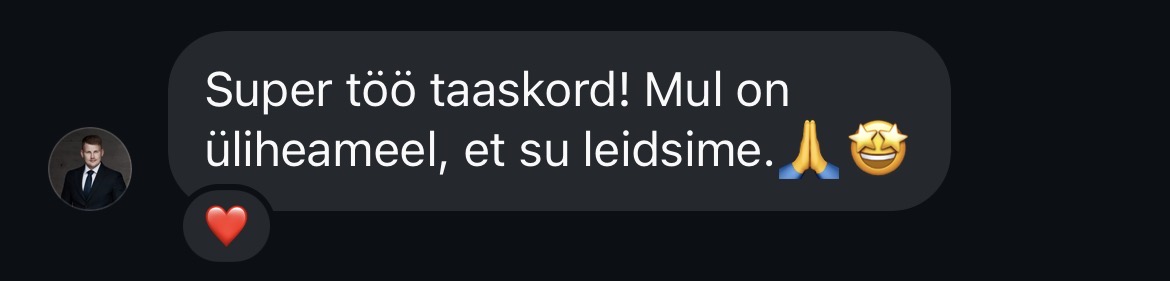 Text message from a client: Super t&ouml;&ouml; taaskord! Mul on &uuml;liheameel, et su leidsime. (Estonian for: Great work again! So happy we found you.)